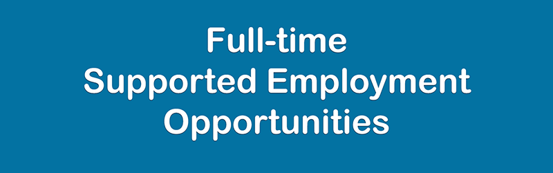 Full-time Supported Employment Opportunities