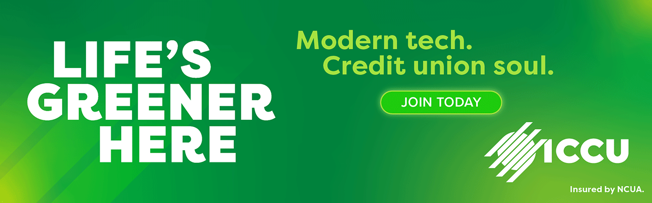 ICCU Sponsor Advertisement. Life's Greener Here. Modern tech, Credit union soul. Join Today.