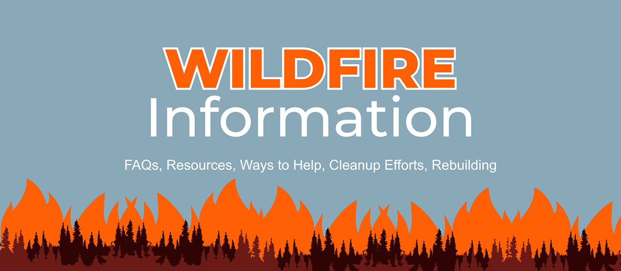 Wildfire Information: FAQs, Resources, Ways to Help, Cleanup Efforts, and Rebuilding Info